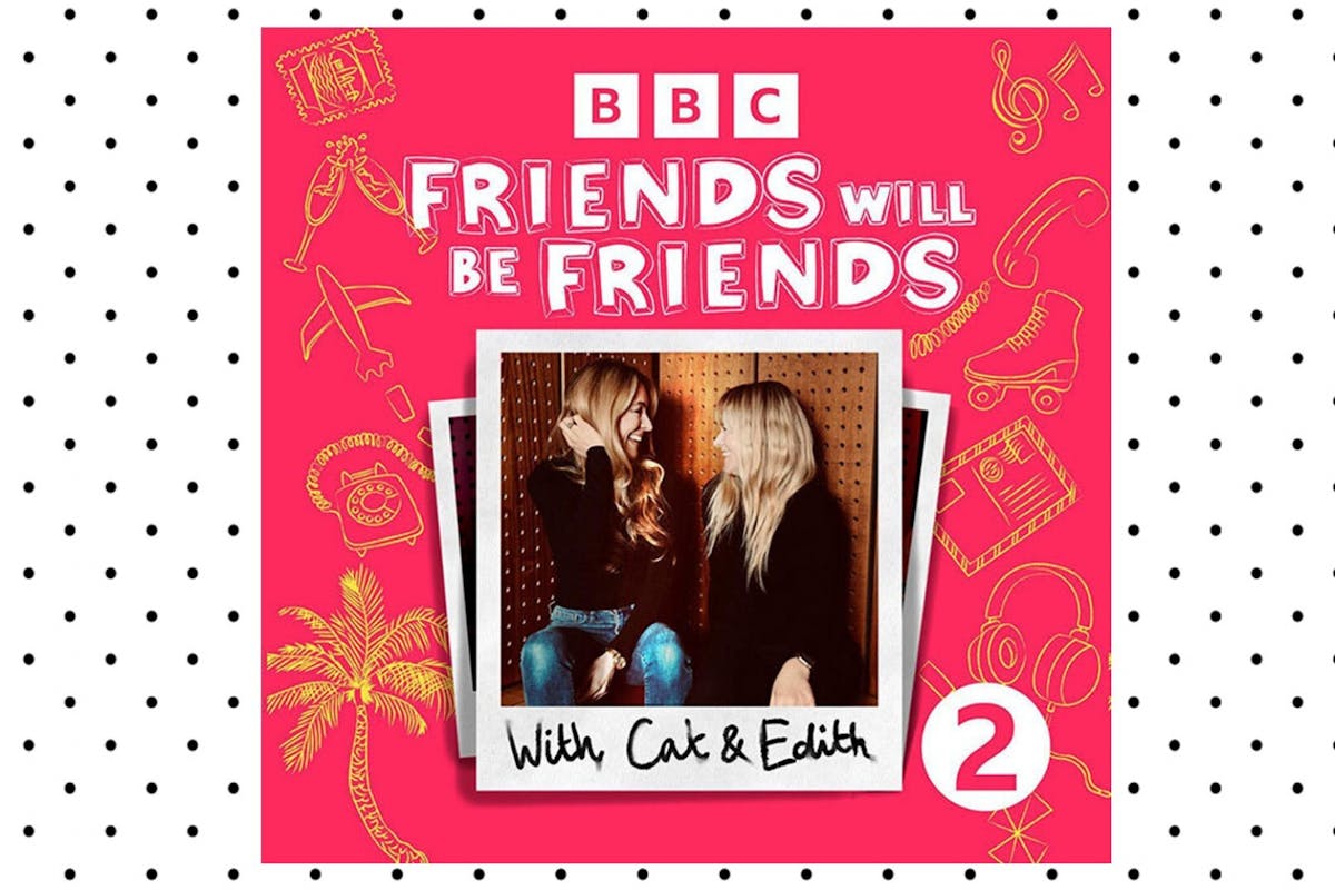 Friends Will Be Friends with Cat Deeley and Edith Bowman